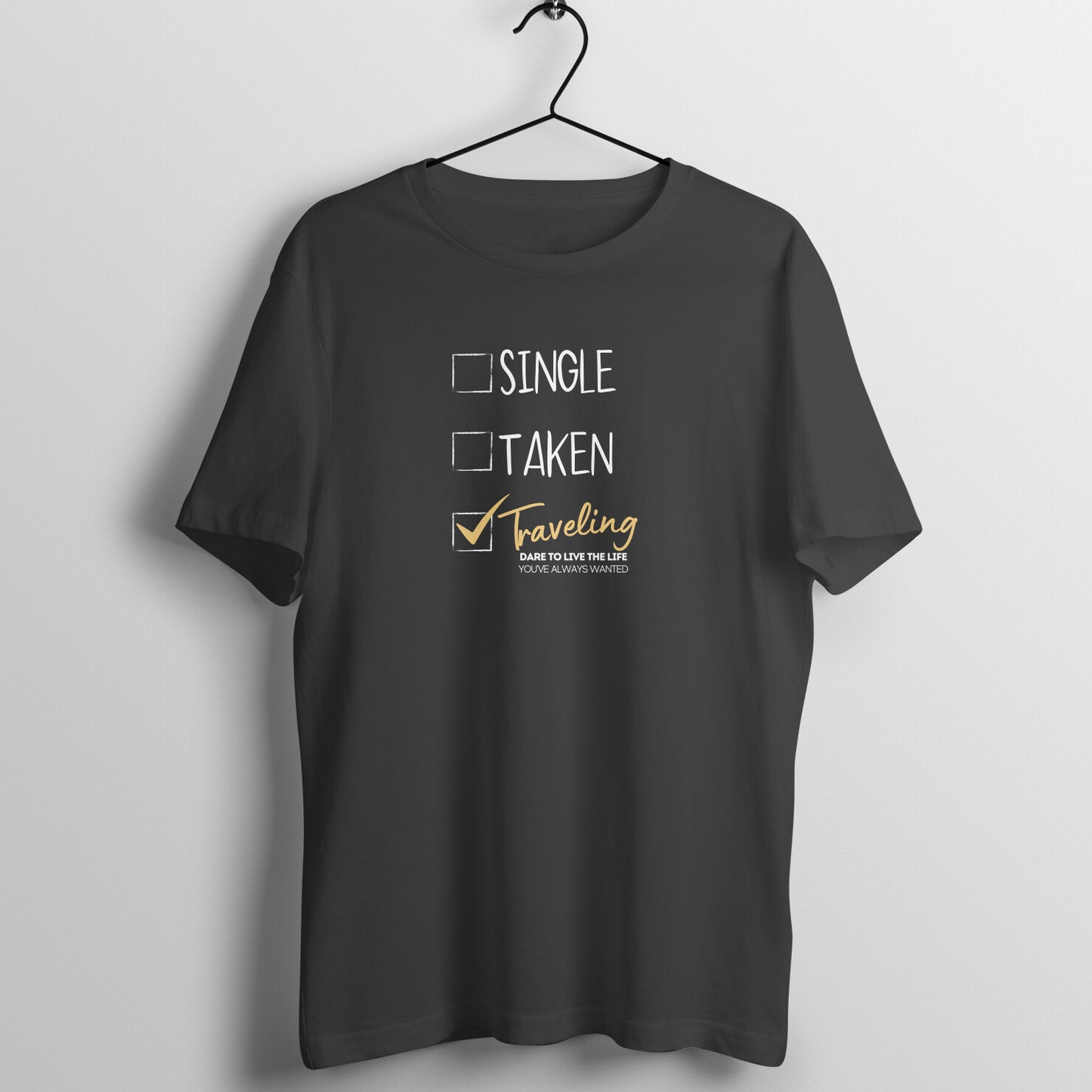SINGLE, TAKEN, TRAVELING - UNISEX T SHIRT - SAY YES TO TRAVELING